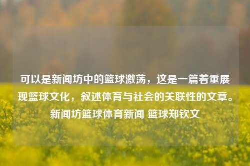 可以是新闻坊中的篮球激荡，这是一篇着重展现篮球文化，叙述体育与社会的关联性的文章。新闻坊篮球体育新闻 篮球郑钦文