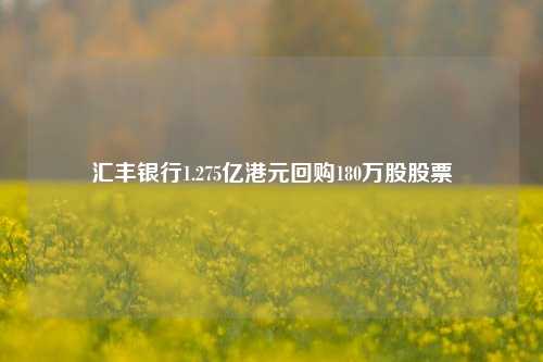 汇丰银行1.275亿港元回购180万股股票